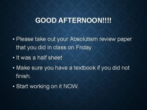 GOOD AFTERNOON Please take out your Absolutism review