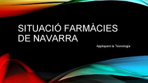 SITUACI FARMCIES DE NAVARRA Appliquem la Tecnologia LLISTA