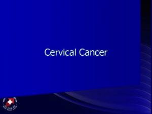 Cervical Cancer Cervix Lower part of the uterus