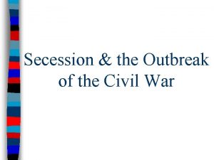Secession the Outbreak of the Civil War n