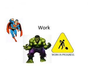 Work Objectives Define work Calculate work done on
