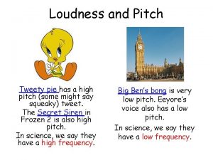 Loudness and Pitch Tweety pie has a high