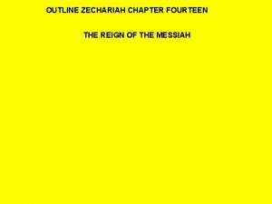 OUTLINE ZECHARIAH CHAPTER FOURTEEN THE REIGN OF THE
