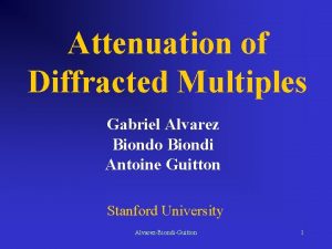 Attenuation of Diffracted Multiples Gabriel Alvarez Biondo Biondi