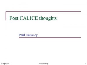 Post CALICE thoughts Paul Dauncey 28 Apr 2004