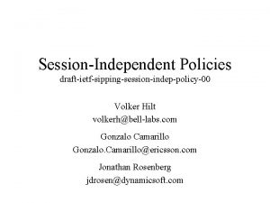 SessionIndependent Policies draftietfsippingsessionindeppolicy00 Volker Hilt volkerhbelllabs com Gonzalo