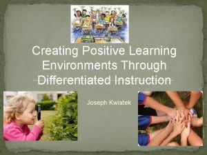 Creating Positive Learning Environments Through Differentiated Instruction Joseph