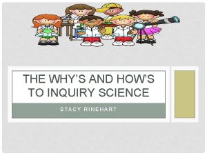 THE WHYS AND HOWS TO INQUIRY SCIENCE STACY