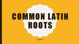 COMMON LATIN ROOTS RUPT COMMON LATIN ROOTS DIRECTIONS