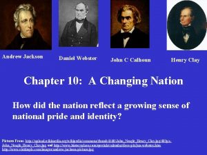 Andrew Jackson Daniel Webster John C Calhoun Henry