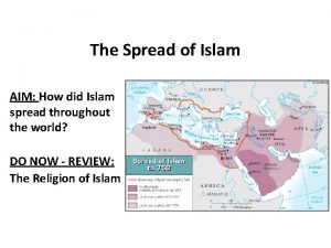 The Spread of Islam AIM How did Islam