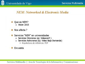 Universidade de Vigo Servicios Multimedia NEM Networked Electronic