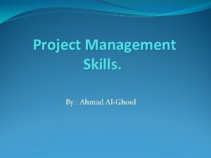 Project Management Skills By Ahmad AlGhoul LEARNING OBJECTIVES