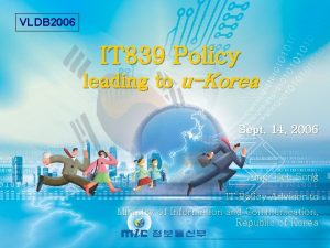 VLDB 2006 IT 839 Policy leading to uKorea
