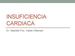 INSUFICIENCIA CARDIACA Dr Nephtali Fco Valles Villarreal Definiciones