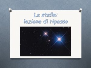 Le stelle lezione di ripasso Le stelle sono