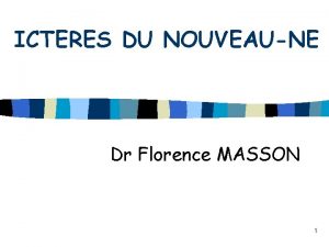 ICTERES DU NOUVEAUNE Dr Florence MASSON 1 DEFINITION