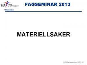 FAGSEMINAR 2013 Fallskjermseksjonen MATERIELLSAKER FNLFs fagseminar 2013 1