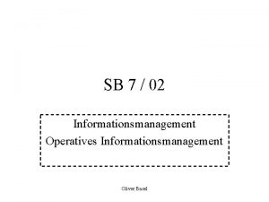 SB 7 02 Informationsmanagement Operatives Informationsmanagement Oliver Basel