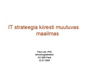 IT strateegia kiiresti muutuvas maailmas Paul Leis Ph