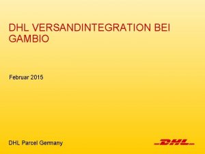 DHL VERSANDINTEGRATION BEI GAMBIO Februar 2015 DHL Parcel