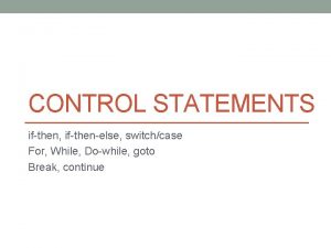 CONTROL STATEMENTS ifthen ifthenelse switchcase For While Dowhile