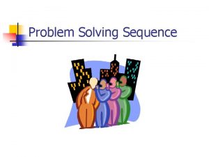 Problem Solving Sequence What is a problem n