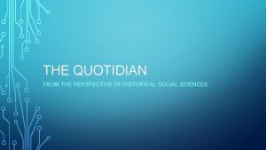 THE QUOTIDIAN FROM THE PERSPECTIVE OF HISTORICAL SOCIAL