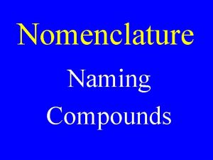 Nomenclature Naming Compounds Binary Compounds Compounds with only