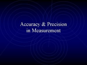 Accuracy Precision in Measurement Accuracy Precision Accuracy Precision