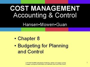 COST MANAGEMENT Accounting Control HansenMowenGuan Chapter 8 Budgeting