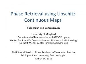 Phase Retrieval using Lipschitz Continuous Maps Radu Balan