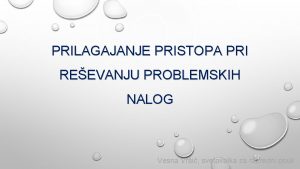 PRILAGAJANJE PRISTOPA PRI REEVANJU PROBLEMSKIH NALOG Vesna Vri