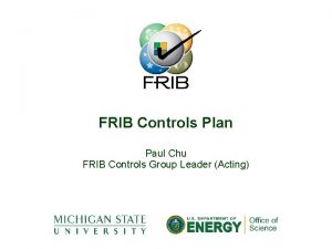 FRIB Controls Plan Paul Chu FRIB Controls Group