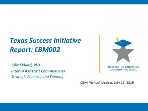 Texas Success Initiative Report CBM 002 Julie Eklund