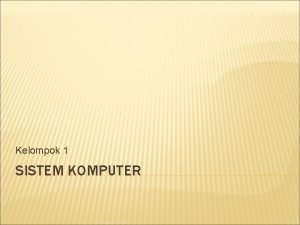 Kelompok 1 SISTEM KOMPUTER DEFINISI Sistem adalah Suatu