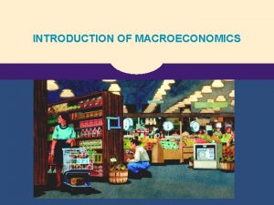 INTRODUCTION OF MACROECONOMICS Measuring a Nations Income Microeconomics