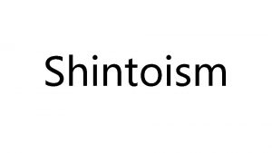 Shintoism Location Shinto is the earliest religion in