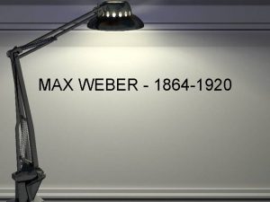 MAX WEBER 1864 1920 A Unificao Tardia A