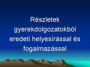 Rszletek gyerekdolgozatokbl eredeti helyesrssal s fogalmazssal Hogyan keletkeznek