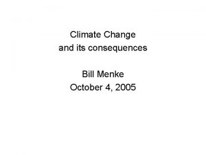 Climate Change and its consequences Bill Menke October