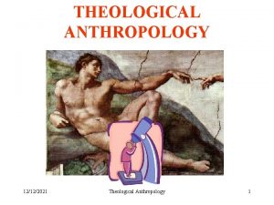 THEOLOGICAL ANTHROPOLOGY 12122021 Theological Anthropology 1 CREATION In
