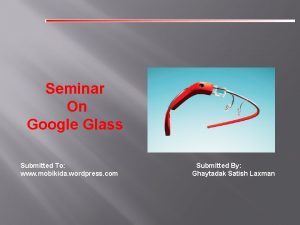 Seminar On Google Glass Submitted To www mobikida