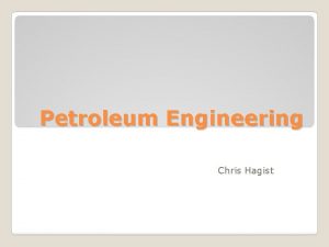 Petroleum Engineering Chris Hagist Overall Job Petroleum engineers