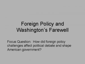 Foreign Policy and Washingtons Farewell Focus Question How