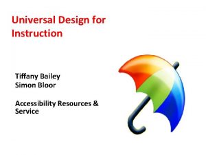 Universal Design for Instruction Tiffany Bailey Simon Bloor