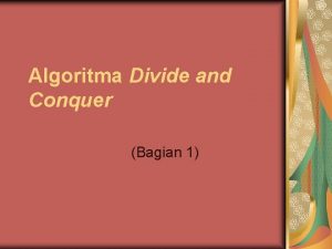 Algoritma Divide and Conquer Bagian 1 Divide and