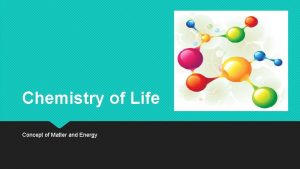 Chemistry of Life Concept of Matter and Energy