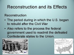 Reconstruction and its Effects Reconstruction The period during