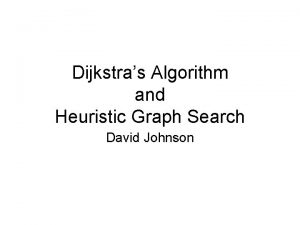 Dijkstras Algorithm and Heuristic Graph Search David Johnson